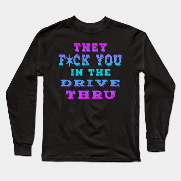 They F You In The Drive Thru Blue Long Sleeve T-Shirt by Shawnsonart